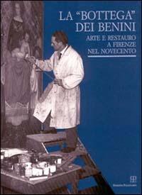 La bottega dei Benini. Arte e restauro a Firenze nel Novecento - copertina