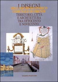 I disegni dell Archivio storico comunale di Firenze. Territorio citt e architettura tra Ottocento e Novecento. Catalogo della mostra. Con CD ROM