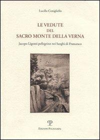 Le vedute del Sacro Monte della Verna. Jacopo Ligozzi pellegrino nei luoghi di Francesco - Lucilla Conigliello - copertina