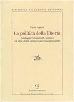 La politica della libertà. Giuseppe Montanelli, uomini ed idee della democrazia risorgimentale