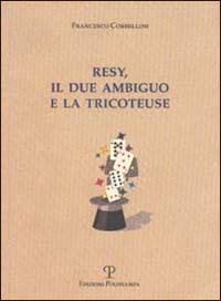 Resy, il due ambiguo e la tricoteuse - Francesco Corbellini - copertina