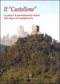 Il castellone. La storia e il consolidamento statico della Rocca di Castiglionchio - Fulvia Rivola,Marco Cappelli,Paolo Scalini - copertina