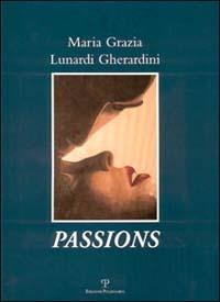 Maria Grazia Lunardi Gherardini: Passions. Ediz. italiana, inglese e francese - Maurizio Vanni - copertina