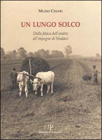 Un lungo solco. Dalla fatica dell'aratro all'impegno di sindaco - Muzio Cesari - copertina