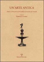 Un' arte antica. Fonti e scritti per la storia della lavorazione dei metalli