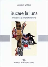 Bucare la luna. Una storia d'amore fiorentina - Claudio Nobbio - copertina