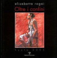 Elisabetta Rogai. Oltre i confini. Kyoto 2005. Ediz. italiana e inglese - copertina