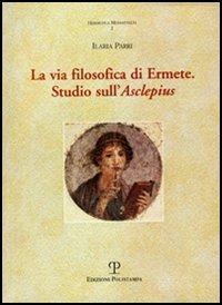 La via filosofica di Ermete. Studio sull'Asclepius - Ilaria Parri - copertina