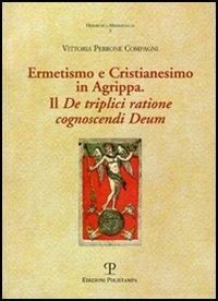 Ermetismo e Cristianesimo in Agrippa. Il De triplici ratione cognoscendi Deum. Testo latino a fronte - Vittoria Perrone Compagni - copertina