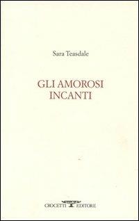 Gli amorosi incanti - Sara Teasdale - copertina