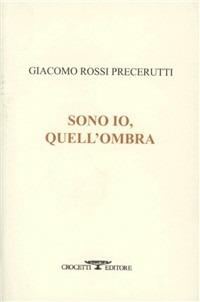 Sono io, quell'ombra - Giacomo Rossi Precerutti - copertina