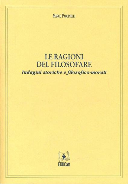 Le ragioni del filosofare. Indagini storiche e filosofico-morali - Marco Paolinelli - copertina