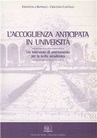 L' accoglienza anticipata in università. Un intervento di orientamento per la scelta accademica - Emanuela Bonelli,Cristiana Castelli - copertina