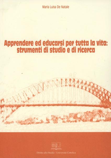 Apprendere ed educarsi per tutta la vita: strumenti di studio e ricerca - Maria Luisa De Natale - copertina