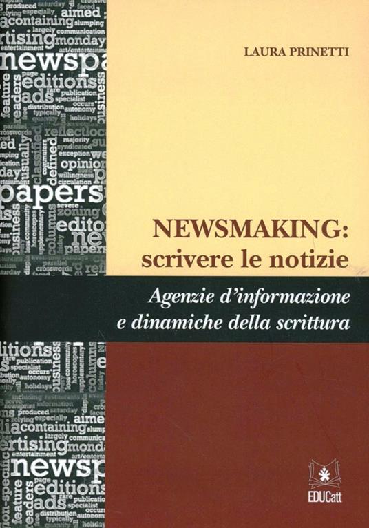 Newsmaking: scrivere le notizie. Agenzia d'informazione e dinamiche della scrittura - Laura Prinetti - copertina