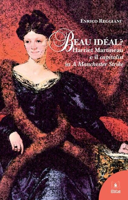 Beau idéal? Harriet Martineau e il «capitalist» in «A Manchester strike». Ediz. italiana - Enrico Reggiani - copertina