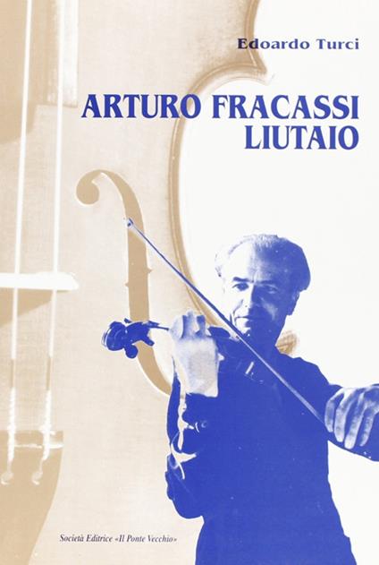 Arturo Fracassi liutaio - Edoardo Maurizio Turci - copertina