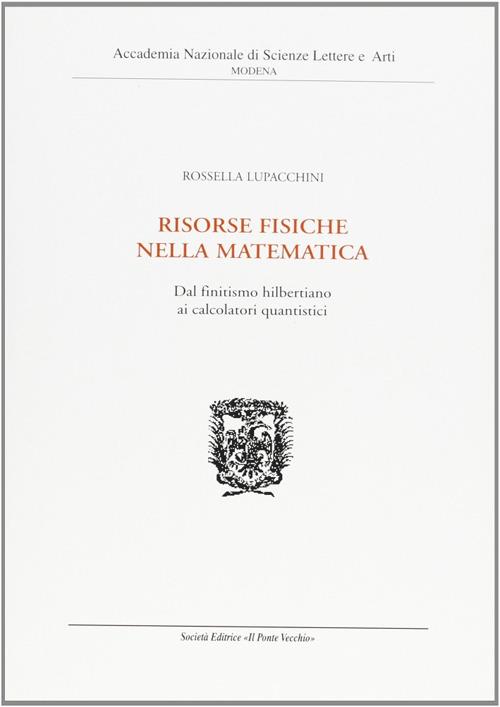 Risorse fisiche nella matematica. Dal finitismo hilbertiano ai calcolatori quantistici - Rossella Lupacchini - copertina