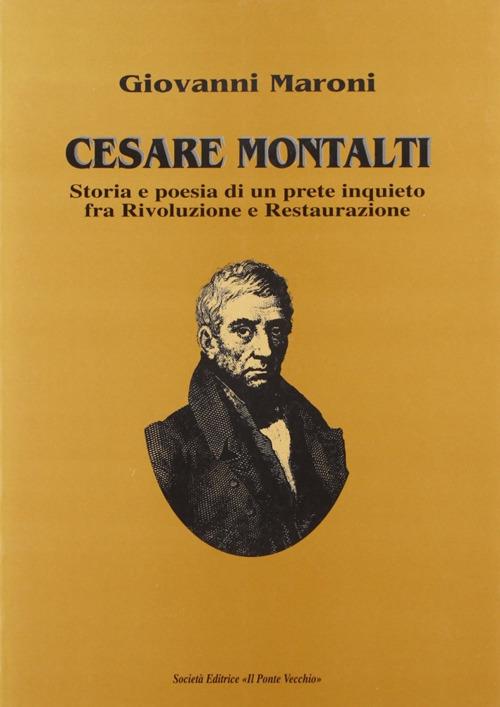 Cesare Montalti. Storia e poesia di un prete scomodo fra rivoluzione e restaurazione - Giovanni Maroni - copertina