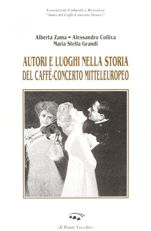 Autori e luoghi nella storia del caffè-concerto mitteleuropeo - Alberta Zama,Alessandro Colliva,M. Stella Grandi - copertina