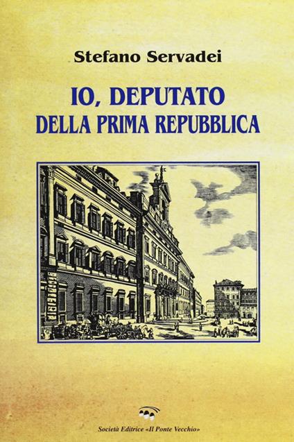 Io, deputato della prima Repubblica - Stefano Servadei - copertina