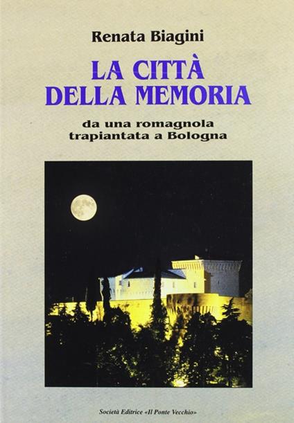 La città della memoria. Da una romagnola trapiantata a Bologna - Renata Biagini - copertina