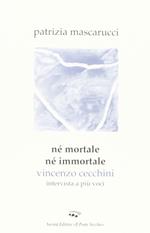 Né mortale né immortale. Vincenzo Cecchini. Intervista a più voci