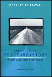 Verso quale trasformazione. Gestald counselling e art therapy - Margherita Biavati - copertina