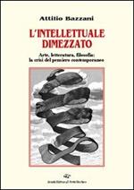 L' intellettuale dimezzato. Arte, letteratura, filosofia: la crisi del pensiero contemporaneo