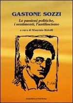 Gastone Sozzi. Le passioni poliche, i sentimenti, l'antifascismo