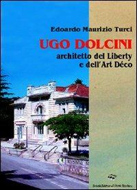 Ugo Dolcini architetto del liberty e dell'art déco - Edoardo Maurizio Turci - copertina