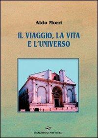 Il viaggio, la vita e l'universo - Aldo Morri - copertina