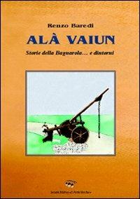 alà vaiun. Storie dalla Bagnarola - Renzo Baredi - copertina