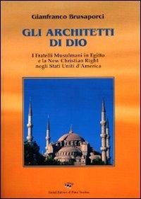 Gli architetti di Dio. I fratelli mussulmani in Egitto e la new christian righ negli Stati Uniti d'America - Gianfranco Brusaporci - copertina