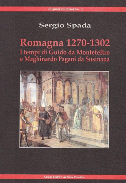 Romagna 1270-1320. I tempi di Giudo da Montefeltro e Maghinardo Pagani da Susinana - Sergio Spada - copertina