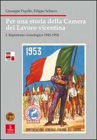 Per una storia della Camera del lavoro vicentina. Vol. 1: Repertorio cronologico 1945-1954 - Giuseppe Pupillo,Filippo Schiavo - copertina