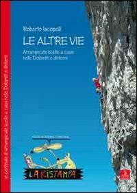 Le altre vie. Arrampicate scelte a caso nelle Dolomiti e dintorni - Roberto Iacopelli - copertina