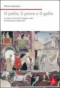 Il palio, il porco e il gallo. La corsa e il rito del «drappo verde» tra Duecento e Settecento - Marino Zampieri - copertina