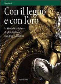 Con il legno e con l'oro. La Venezia artigiana degli intagliatori, battiloro e doratori - copertina