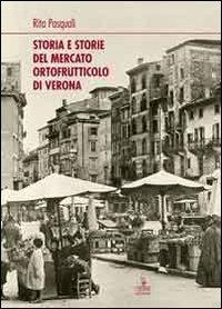 Storia e storie del mercato ortofrutticolo di Verona - Rita Pasquali - copertina