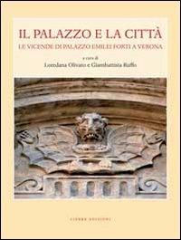 Il palazzo e la città. Le vicende di palazzo Emilei Forti a Verona - copertina