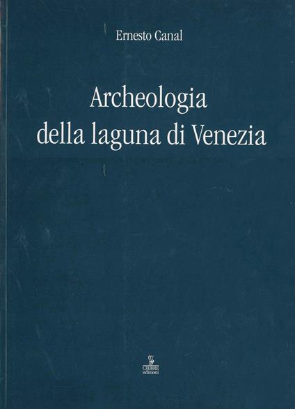 Archeologia della laguna di Venezia 1960-2010 - Ernesto Canal - copertina