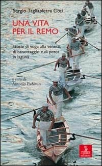 Una vita per il remo. Storie di voga alla veneta, di canotaggio e di pesca  in laguna - Sergio Tagliapietra Ciaci - Libro - Cierre Edizioni - Percorsi  della memoria | IBS