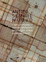 Antico e sempre nuovo. L'agro centuriato a nord-est di Padova dalle origini all'età contemporanea