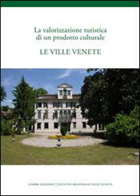 La valorizzazione turistica di un podotto culturale. Le ville Venete - copertina