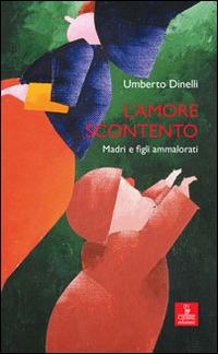 L'amore scontento. Madri e figli ammalorati - Umberto Dinelli - copertina