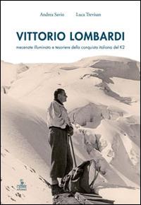 Vittorio Lombardi. Mecenate illuminato e tesoriere della conquista italiana del K2 - Luca Trevisan,Andrea Savio - copertina