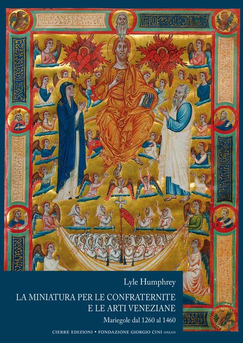 La miniatura per le confraternite e le arti veneziane. Mariegole dal 1260 al 1460 - Lyle Humphrey - copertina