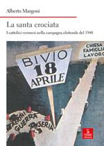 La santa crociata. I cattolici veronesi nella campagna elettorale del 1948