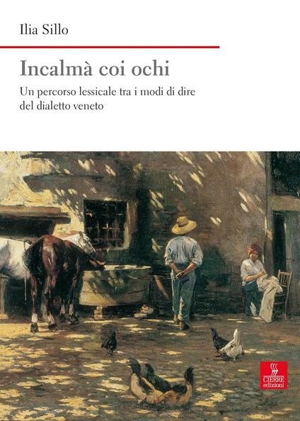 Incalmà coi ochi. Un percorso lessicale tra i modi di dire del dialetto veneto - Ilia Sillo - copertina